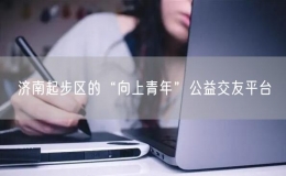 濟(jì)南起步區(qū)的“向上青年”公益交友平臺(tái)