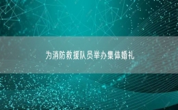 為消防救援隊(duì)員舉辦集體婚禮