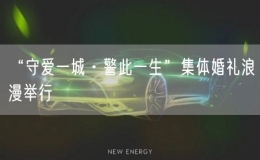 “守愛(ài)一城·警此一生”集體婚禮浪漫舉行