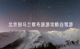北京到烏蘭察布旅游攻略自駕游