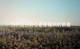 為什么三坊七巷是福州的驕傲？