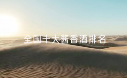 全國十大醬香酒排名，貴州前十名醬香酒廠家