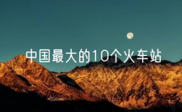 中國(guó)最大的10個(gè)火車(chē)站（國(guó)內(nèi)火車(chē)站排名前十）