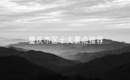 重慶市區(qū)十大景點(diǎn)推薦，重慶必玩的十大景點(diǎn)排名