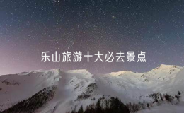 樂山旅游十大必去景點(diǎn)，樂山景點(diǎn)排行榜前十名