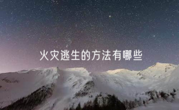 火災(zāi)逃生的方法有哪些（火中逃生的五種方式）