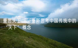 重思天下——重新思考中國(guó)傳統(tǒng)中的“天下”概念