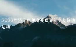 2023年濟(jì)寧市單身殘疾青年交友聯(lián)誼活動
