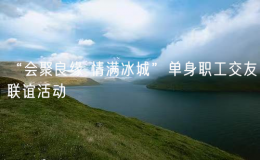 “會聚良緣 情滿冰城”單身職工交友聯(lián)誼活動