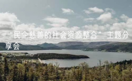 “民企慈善的社會(huì)資源整合”主題分享會(huì)
