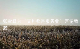 張雪峰為“文科都是服務(wù)業(yè)”言論致歉