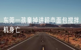 東莞一孩童掉進(jìn)超市面包攪拌機(jī)身亡