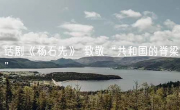 話劇《楊石先》 致敬“共和國的脊梁”
