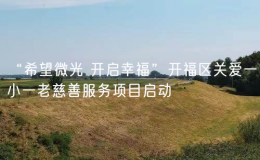 “希望微光 開啟幸福”開福區(qū)關(guān)愛一小一老慈善服務(wù)項目啟動