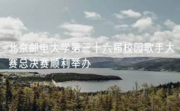 北京郵電大學(xué)第三十六屆校園歌手大賽總決賽順利舉辦