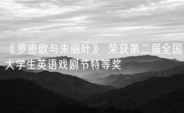 《羅密歐與朱麗葉》 榮獲第二屆全國(guó)大學(xué)生英語(yǔ)戲劇節(jié)特等獎(jiǎng)