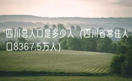 四川總?cè)丝谑嵌嗌偃耍ㄋ拇ㄊ〕Ｗ∪丝?367.5萬人）