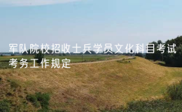 軍隊(duì)院校招收士兵學(xué)員文化科目考試考務(wù)工作規(guī)定