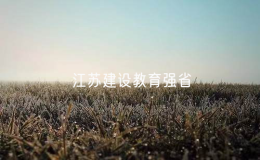 江蘇對建設(shè)教育強(qiáng)省作出新部署