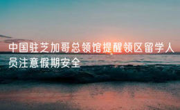 中國駐芝加哥總領(lǐng)館提醒領(lǐng)區(qū)留學人員注意假期安全
