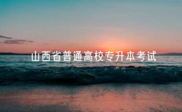 山西省2025年普通高校專升本考試23日開始網(wǎng)上報(bào)名
