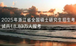 2025年浙江省全國(guó)碩士研究生招生考試共18.83萬(wàn)人報(bào)考