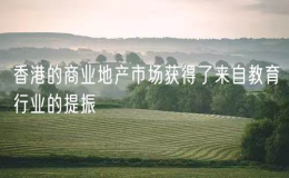 香港的商業(yè)地產(chǎn)市場(chǎng)獲得了來(lái)自教育行業(yè)的提振