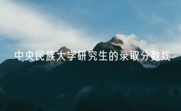 中央民族大學(xué)研究生的錄取分?jǐn)?shù)線