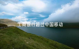 工商銀行超過中國移動 成為A股市值第一